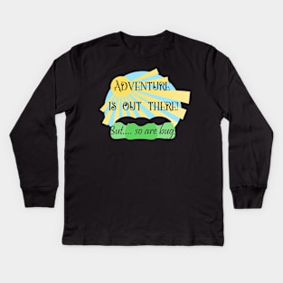 Adventure is Out There But So are Bugs Kids Long Sleeve T-Shirt